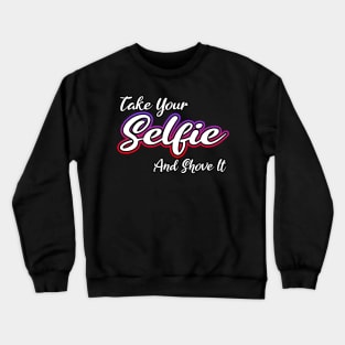 Take Your Selfie And Shove It Crewneck Sweatshirt